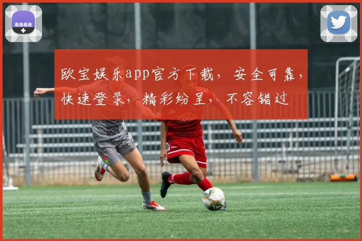 欧宝娱乐app官方下载，安全可靠，快速登录，精彩纷呈，不容错过